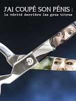 poster de J'ai coupé son pénis : la vérité derrière les gros titres