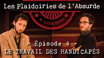 image de Les Plaidoiries de l’Absurde - E04 Les travaux forcés pour les handicapés