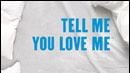 "Tell me you love me" en images !