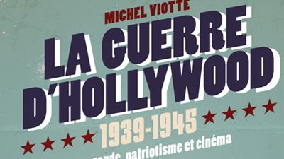 Shopping ciné : "La Guerre d'Hollywood 1939 - 1945" de Michel Viotte
